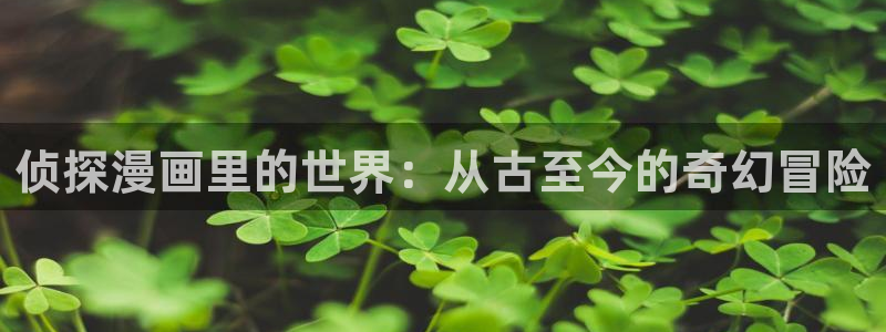 原耽韩漫网站：侦探漫画里的世界：从古至今的奇幻冒险