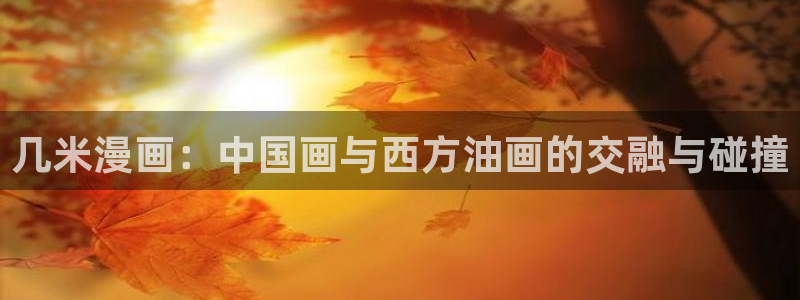 www.歪歪韩漫：几米漫画：中国画与西方油画的交融与碰撞